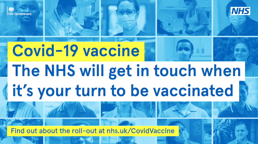 Covid-19 vaccine. The NHS will get in touch when it is your turn to be vaccinated